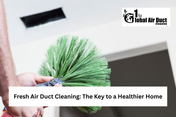 Fresh Air Duct Cleaning: The Key to a Healthier Home